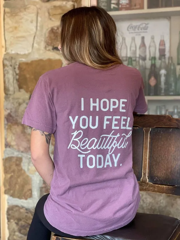 I Hope You Feel Beautiful Today Tee